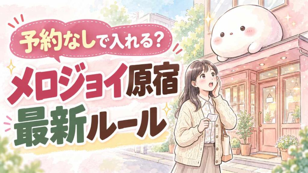 メロジョイ原宿は予約なしで入れる？整理券・身分証・営業時間のチェックポイント